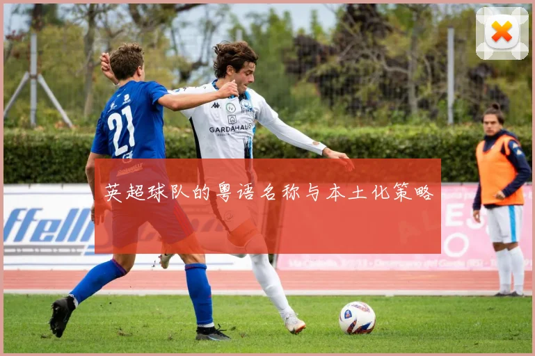 英超球队的粤语名称与本土化策略