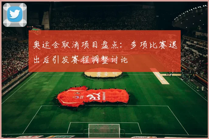 奥运会取消项目盘点：多项比赛退出后引发赛程调整讨论